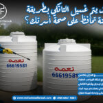 كيف يتم غسيل التانكي بطريقة آمنة تحافظ على صحة أسرتك؟