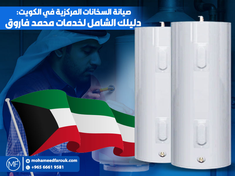 صيانة السخانات المركزية في الكويت: دليلك الشامل لخدمات محمد فاروق