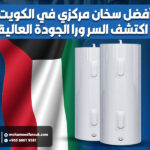 أفضل سخان مركزي في الكويت: اكتشف السر ورا الجودة العالية