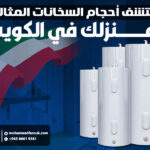 اكتشف أحجام السخانات المثالية لمنزلك في الكويت