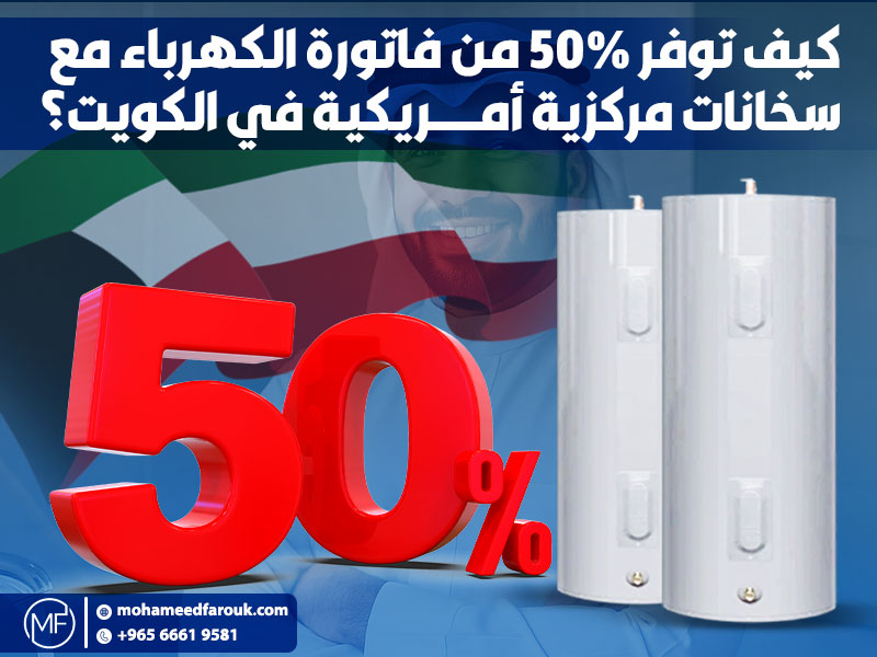 كيف توفر 50% من فاتورة الكهرباء مع سخانات مركزية أمريكية في الكويت؟