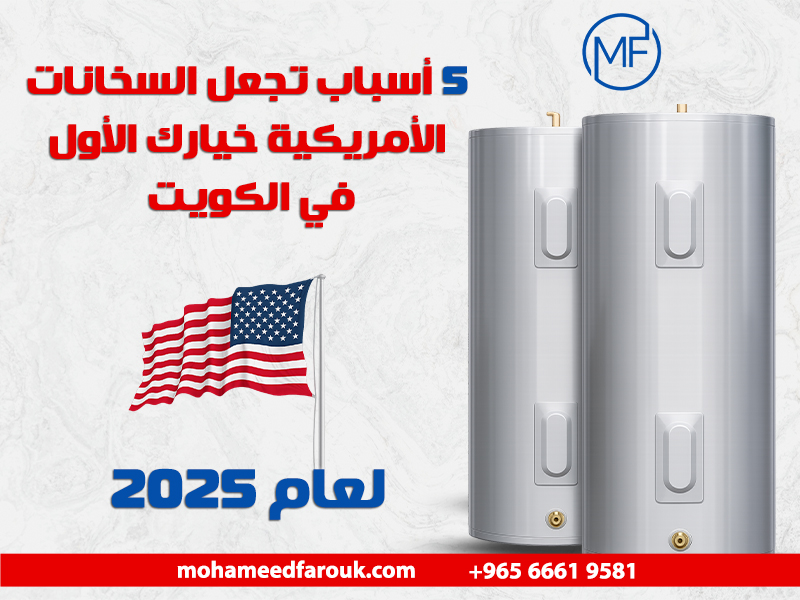 5 أسباب تجعل السخانات الأمريكية خيارك الأول في الكويت لعام 2025