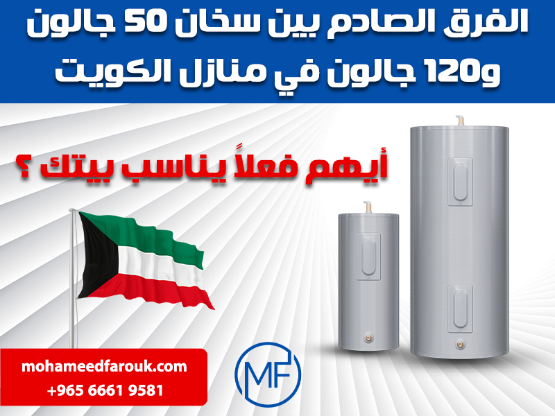 الفرق الصادم بين سخان 50 جالون و120 جالون في منازل الكويت: أيهم فعلاً يناسب بيتك؟